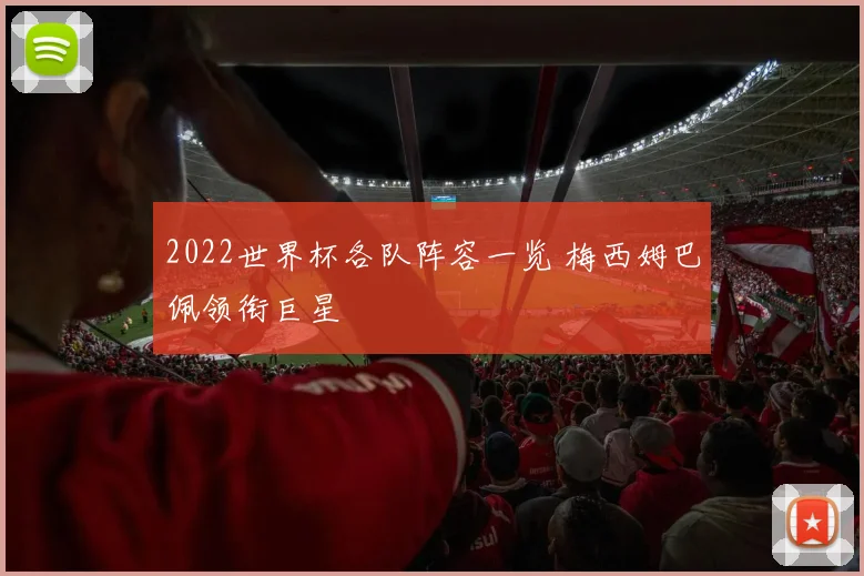 2022世界杯各队阵容一览 梅西姆巴佩领衔巨星