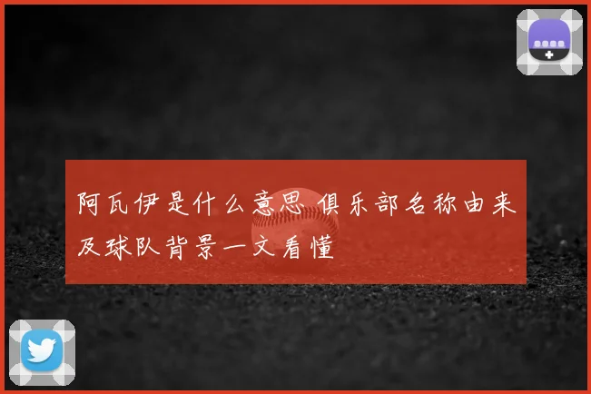 阿瓦伊是什么意思 俱乐部名称由来及球队背景一文看懂