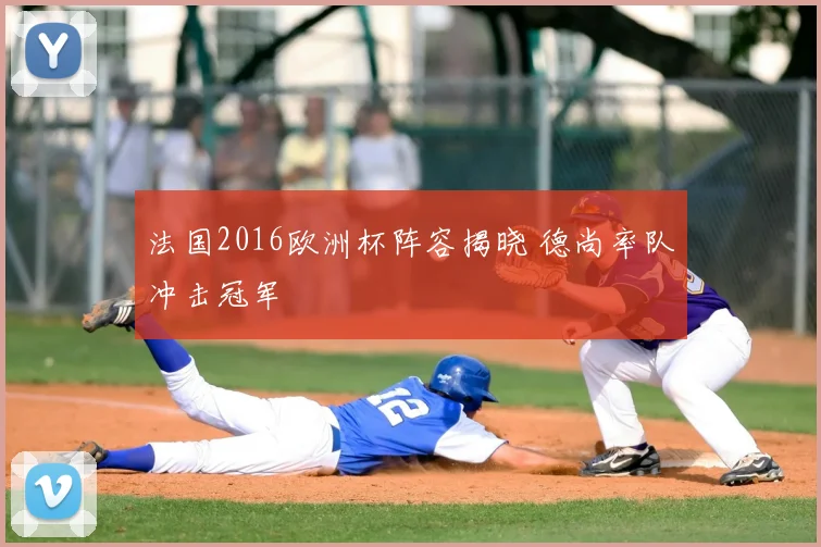 法国2016欧洲杯阵容揭晓 德尚率队冲击冠军