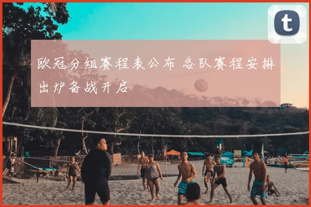欧冠分组赛程表公布 各队赛程安排出炉备战开启