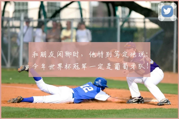 和朋友闲聊时,他特别笃定地说:今年世界杯冠军一定是葡萄牙队!