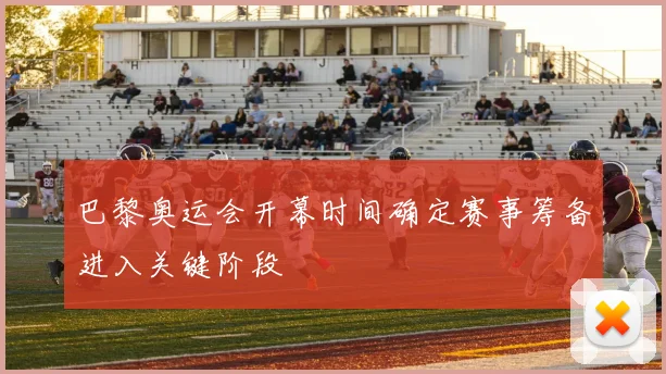 巴黎奥运会开幕时间确定赛事筹备进入关键阶段