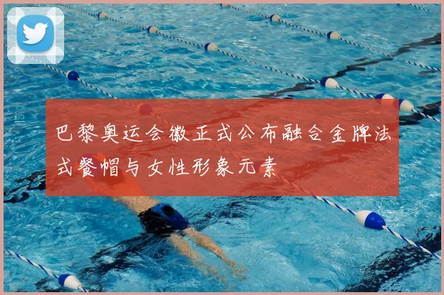 巴黎奥运会徽正式公布融合金牌法式餐帽与女性形象元素
