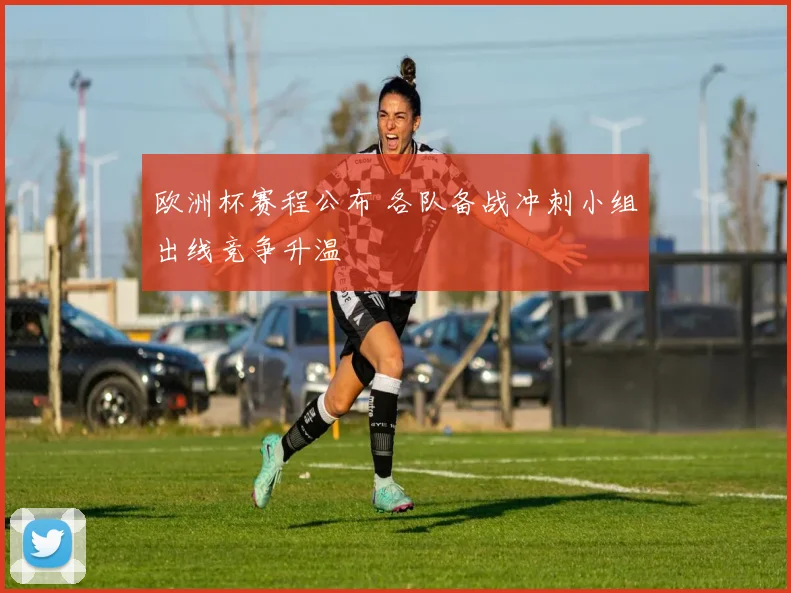 欧洲杯赛程公布 各队备战冲刺小组出线竞争升温