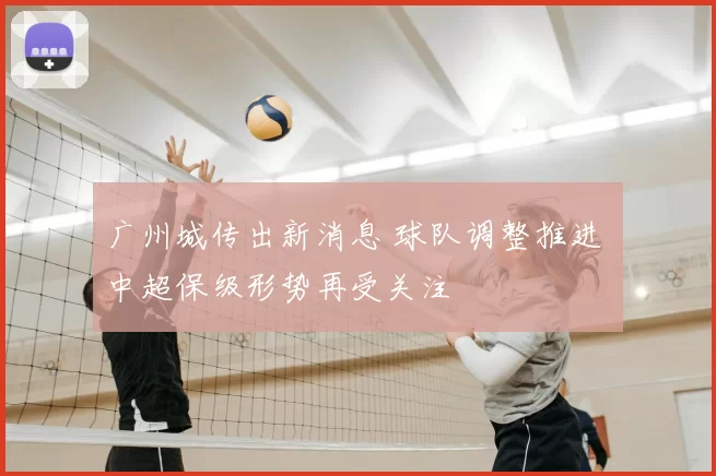 广州城传出新消息 球队调整推进 中超保级形势再受关注