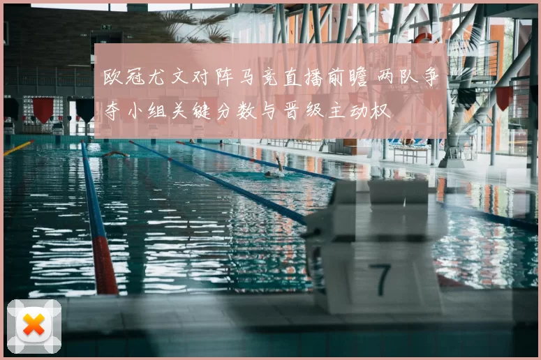 欧冠尤文对阵马竞直播前瞻 两队争夺小组关键分数与晋级主动权