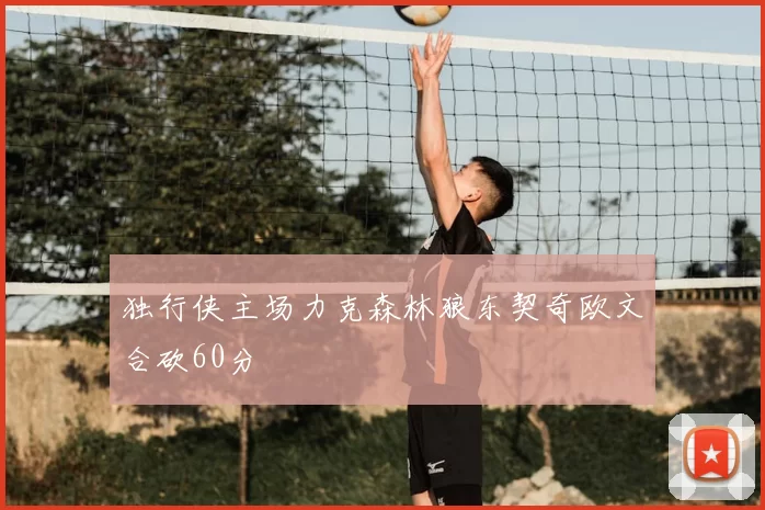 独行侠主场力克森林狼东契奇欧文合砍60分