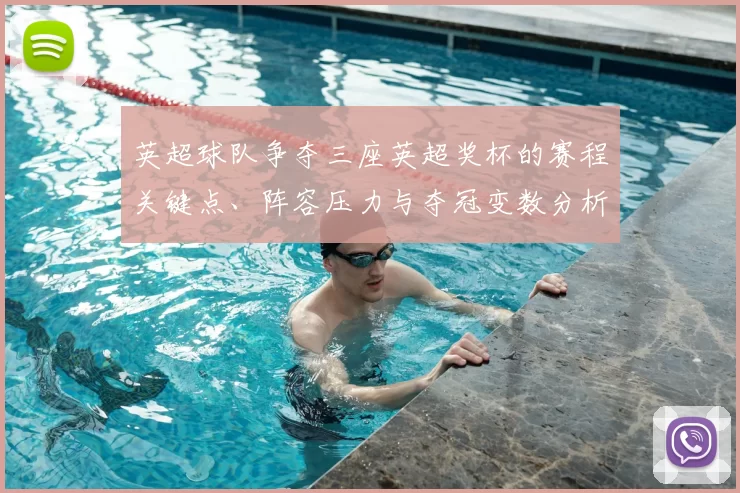 英超球队争夺三座英超奖杯的赛程关键点、阵容压力与夺冠变数分析