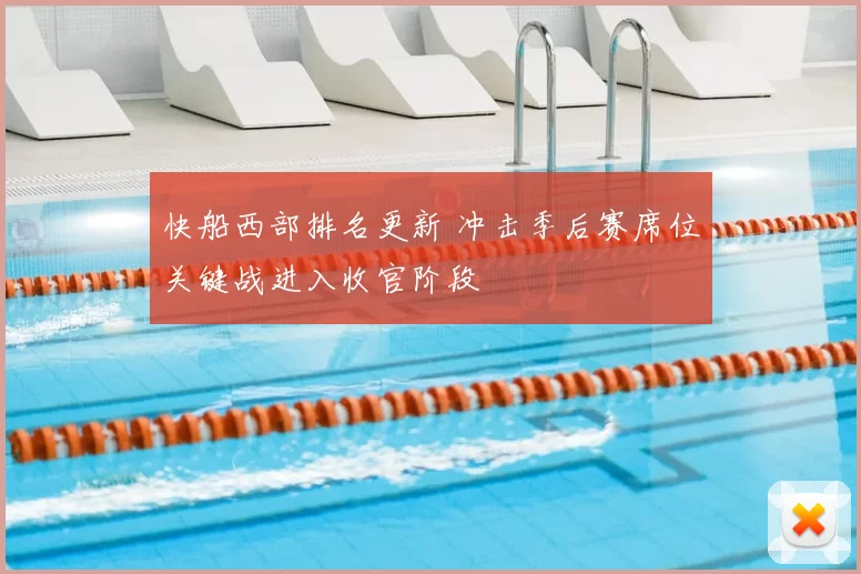 快船西部排名更新 冲击季后赛席位关键战进入收官阶段