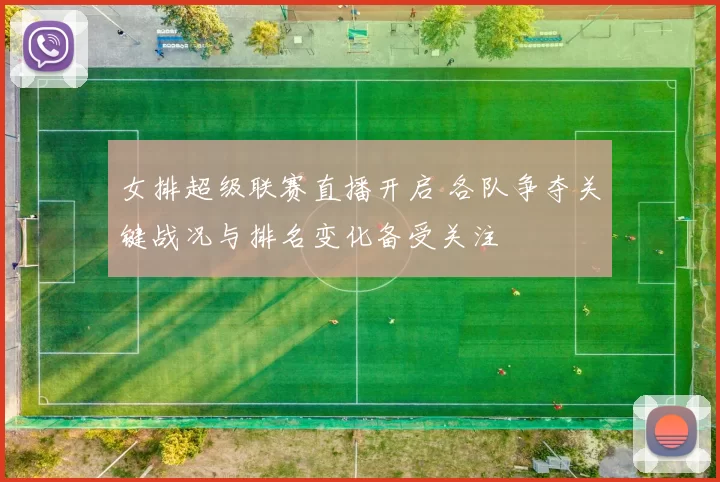 女排超级联赛直播开启 各队争夺关键战况与排名变化备受关注