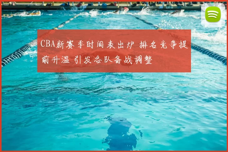 CBA新赛季时间表出炉 排名竞争提前升温 引发各队备战调整