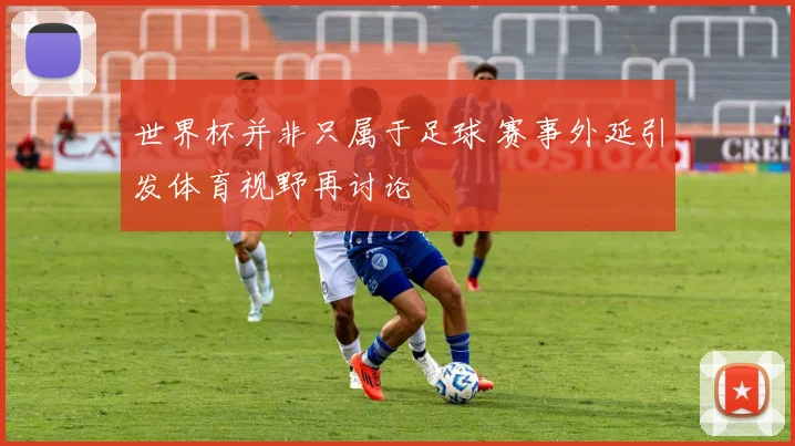 世界杯并非只属于足球 赛事外延引发体育视野再讨论